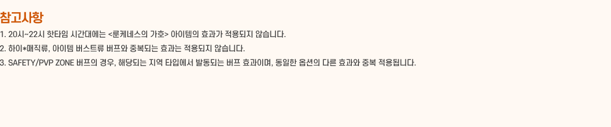  1. 20~22 Ÿ ð뿡 <ɳ׽ ȣ>  ȿ  ʽϴ.
2. *,  Ʈ  ߺǴ ȿ  ʽϴ.
3. SAFETY/PVP ZONE  , شǴ  ŸԿ ߵǴ  ȿ̸,  ɼ ٸ ȿ ߺ ˴ϴ.