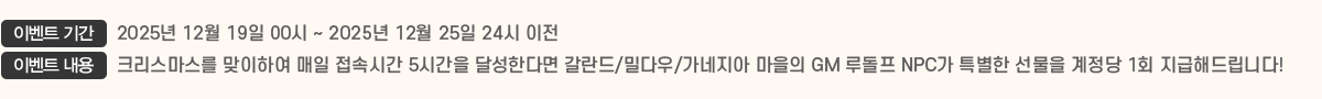 ̺Ʈ Ⱓ 2025 12 19 00 ~ 2025 12 25 24 , ̺Ʈ  ũ Ͽ  ӽð 5ð ޼Ѵٸ /дٿ/  GM 絹 NPC Ư   1ȸ ص帳ϴ!