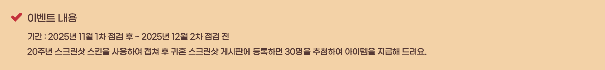 �̺�Ʈ ���� �Ⱓ : 2025�� 11�� 1�� ���� �� ~ 2025�� 12�� 2�� ���� ��
20�ֳ� ��ũ���� ��Ų�� ����Ͽ� ĸ�� �� ��ȥ ��ũ���� �Խ��ǿ� ����ϸ� 30���� ��÷�Ͽ� �������� ������ �����.