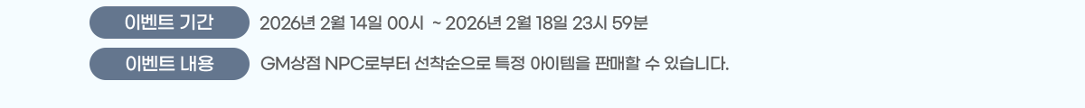 ̺Ʈ Ⱓ : 2026 2 14 00  ~ 2026 2 18 23 59
̺Ʈ  : GM NPCκ  Ư  Ǹ  ֽϴ.