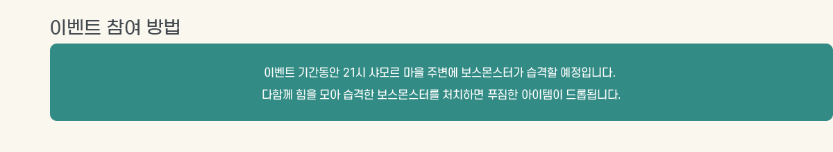 �̺�Ʈ ���� ���
			�̺�Ʈ �Ⱓ���� 21�� ���� ���� �ֺ��� �������Ͱ� ������ �����Դϴ�. 
			���Բ� ���� ��� ������ �������͸� óġ�ϸ� Ǫ���� �������� ��ӵ˴ϴ�.