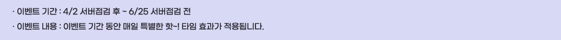 �� �̺�Ʈ �Ⱓ :4/2 �������� �� ~ 6/25 �������� ��
�� �̺�Ʈ ���� :�̺�Ʈ �Ⱓ ���� ���� Ư���� ��~! Ÿ�� ȿ���� ����˴ϴ�.