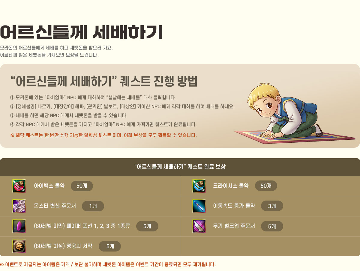 
			��ŵ鲲 �����ϱ�
                ����� ��ŵ鿡�� ���踦 �ϰ� ����� ������ ����.
                ��Ų� ���� ����� �������� ������ �帳�ϴ�.
            '��ŵ鲲 �����ϱ⡱ ����Ʈ ���� ���
                �� ��󵷿� �ִ� ����ġ������ NPC ���� ��ȭ�Ͽ� ���������� ���踦�� ��ȭ Ŭ���մϴ�.
                �� [��ü�Ҹ�] ����Ű, [��������] ����, [������] ������, [�����] ī�̼� NPC ���� ���� ��ȭ�� �Ͽ� ���踦 �ϼ���.
                �� ���踦 �ϸ� �ش� NPC ���Լ� ����� ���� �� �ֽ��ϴ�.
                �� ���� NPC ���Լ� ���� ����� ������ ����ġ������ NPC ���� �������� ����Ʈ�� �Ϸ�˴ϴ�.
                �� �ش� ����Ʈ�� �� ���� ���� ������ ��ȸ�� ����Ʈ �̸�, �Ʒ� ������ ��� ȹ���� �� �ֽ��ϴ�.
            ��ŵ鲲 �����ϱ� ����Ʈ �Ϸ� ����
            �� �̺�Ʈ�� ���޵Ǵ� �������� �ŷ� / ���� �Ұ��ϸ� ������ �������� �̺�Ʈ �Ⱓ�� ����Ǹ� ��� ���ŵ˴ϴ�.